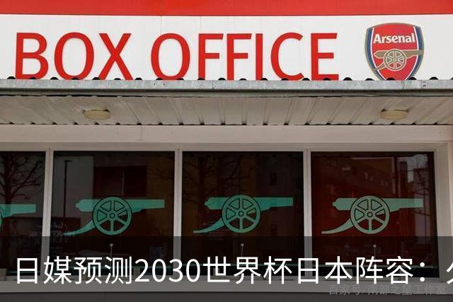 日媒预测2030世界杯日本阵容：久保建英中村敬斗铃木彩艳仍是主力