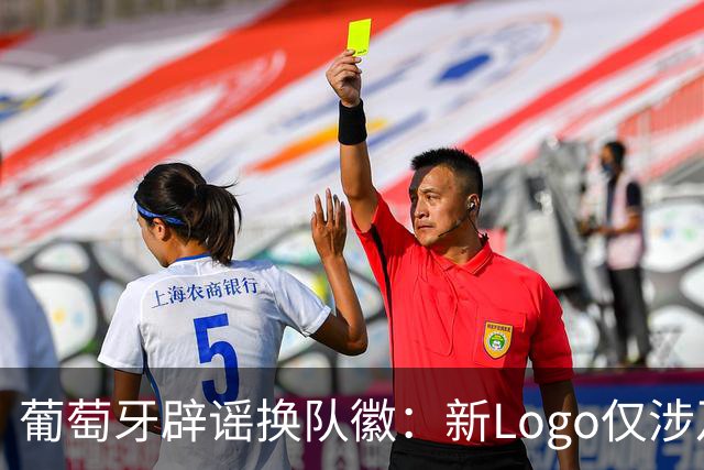 葡萄牙辟谣换队徽：新Logo仅涉及葡萄牙足协的企业和商业视觉形象