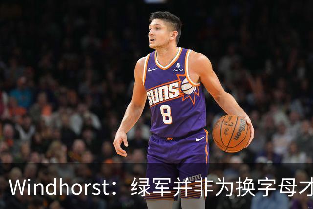 Windhorst：绿军并非为换字母才不得不出布朗 而是早就决定交易他